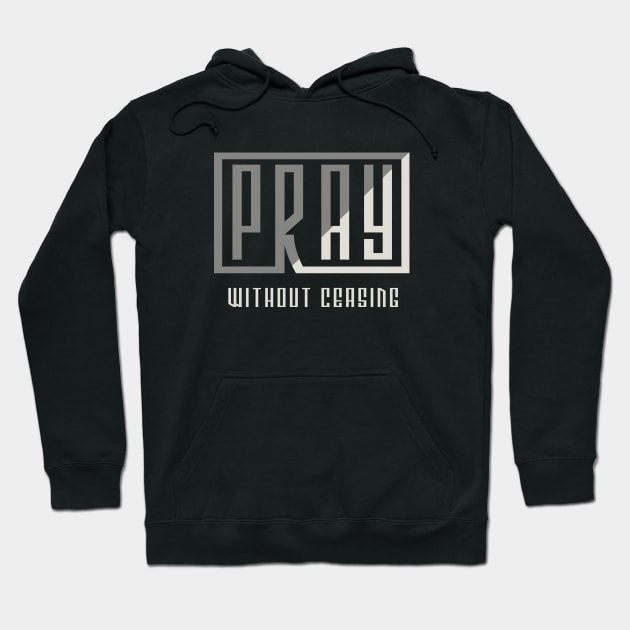 Pray Without Ceasing Hoodie by worshiptee